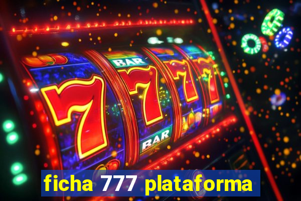 ficha 777 plataforma